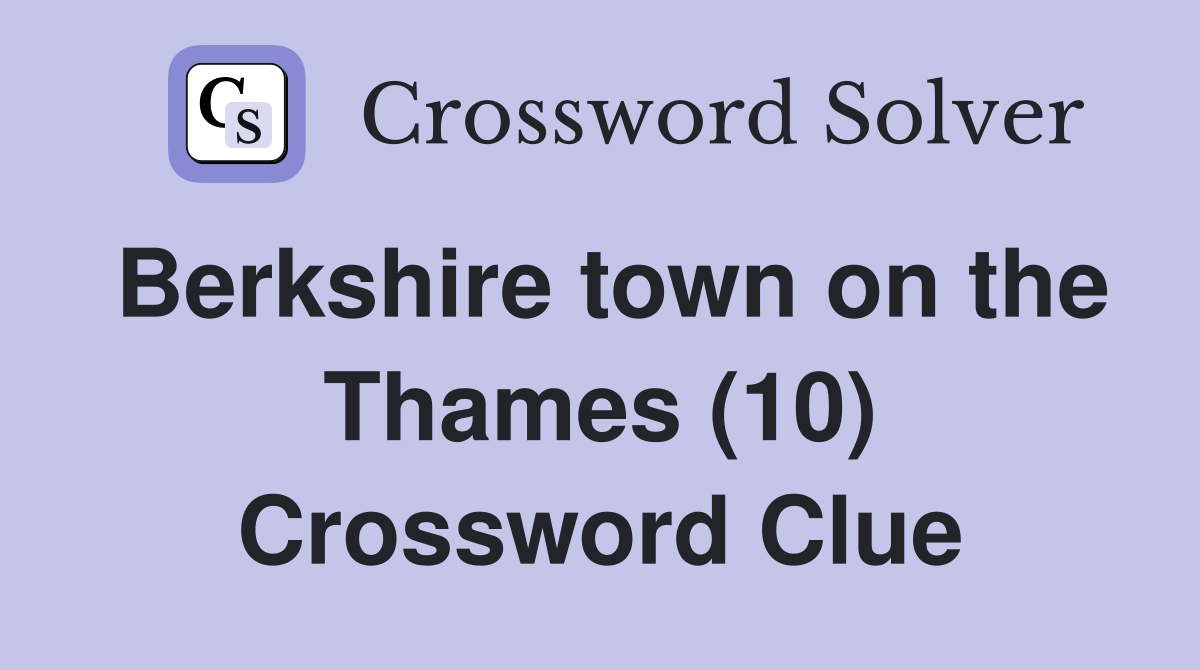 Berkshire town on the Thames (10) Crossword Clue