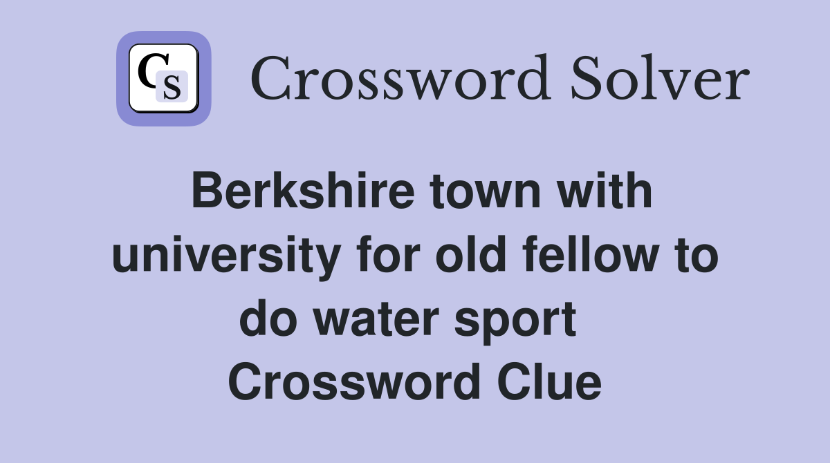 Berkshire town with university for old fellow to do water sport  Crossword Clue