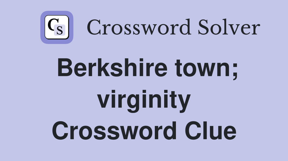Berkshire town; virginity Crossword Clue