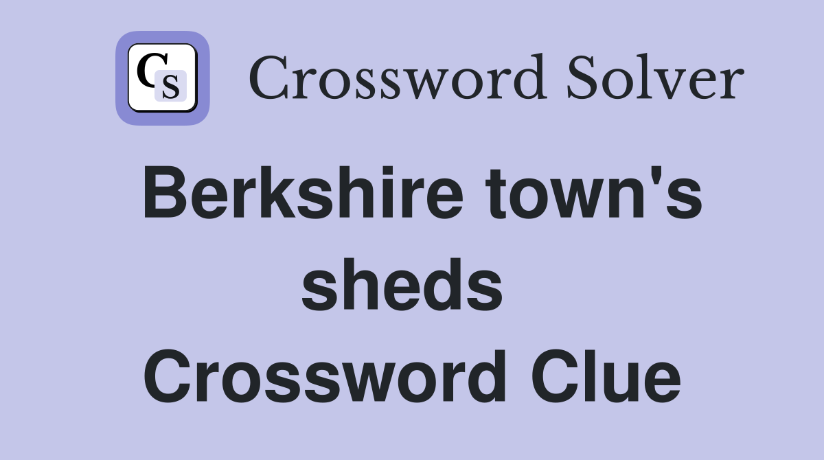 Berkshire town's sheds  Crossword Clue