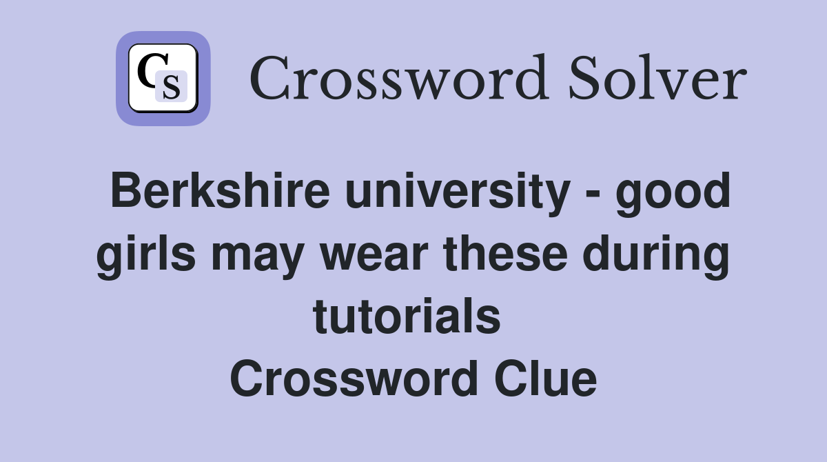 Berkshire university - good girls may wear these during tutorials  Crossword Clue