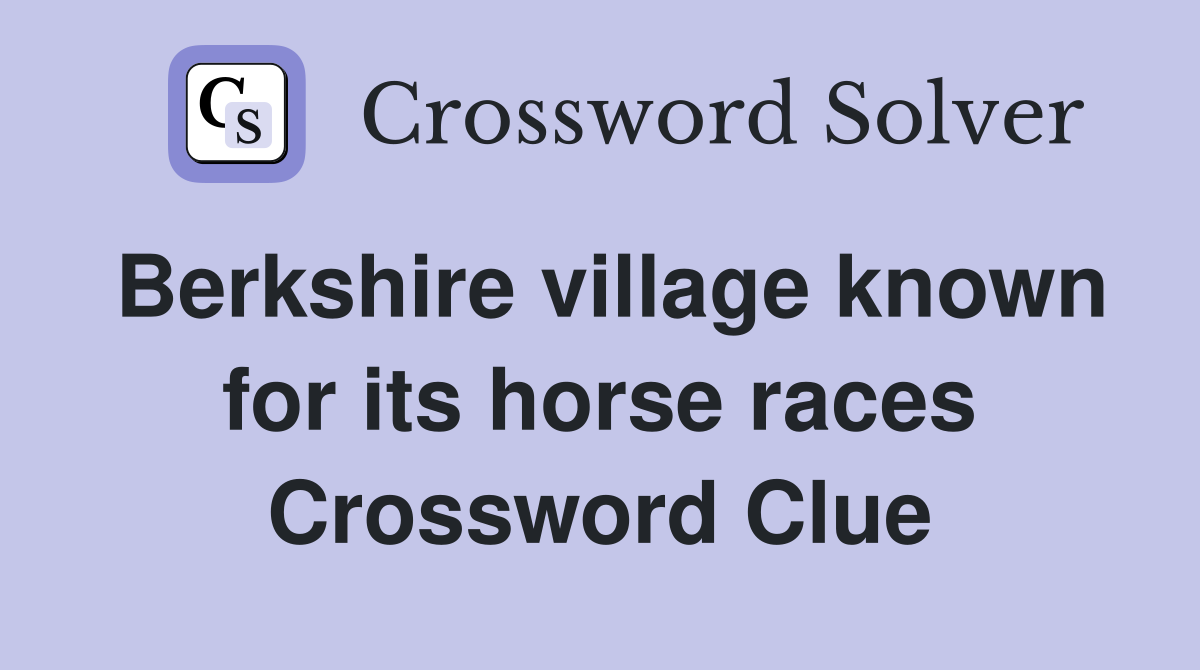 Berkshire village known for its horse races Crossword Clue