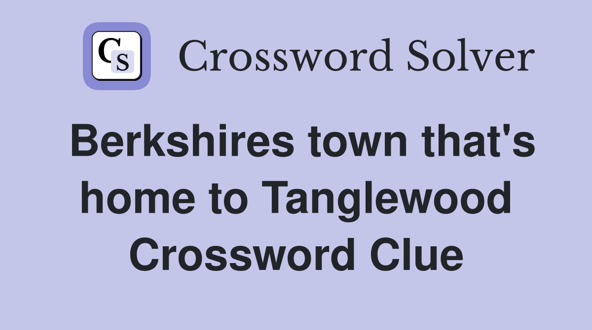 Berkshires town that's home to Tanglewood Crossword Clue