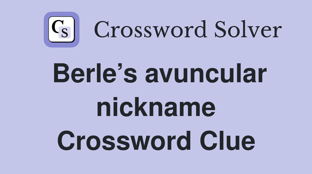 Berle’s avuncular nickname Crossword Clue