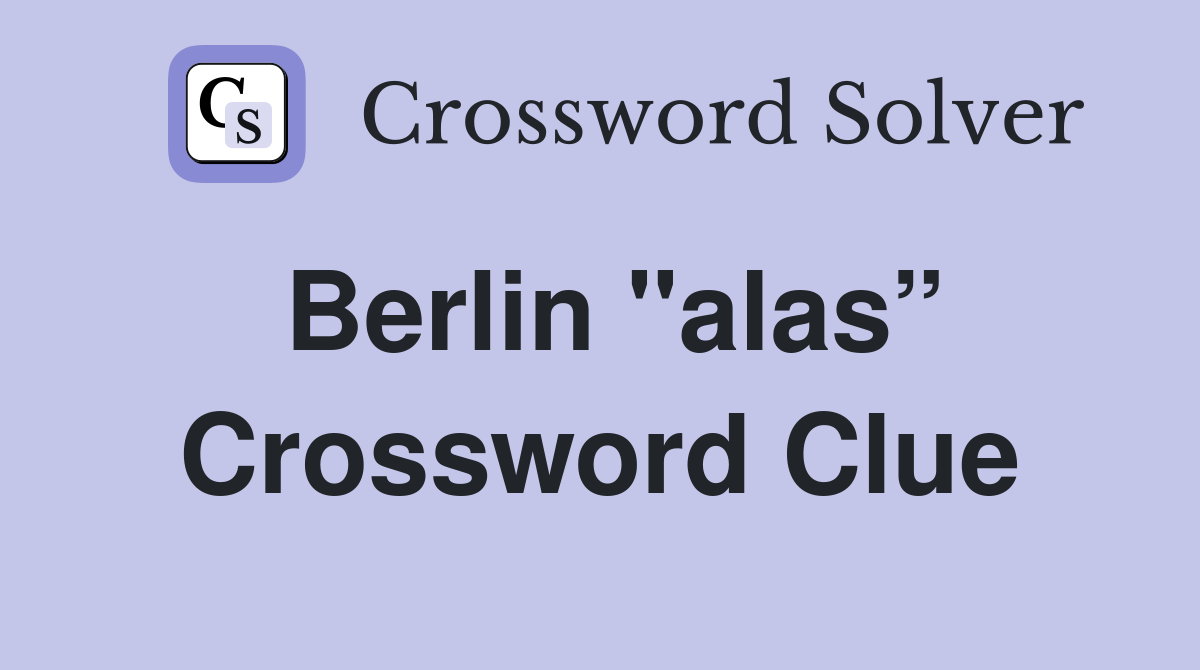 Berlin "alas” Crossword Clue