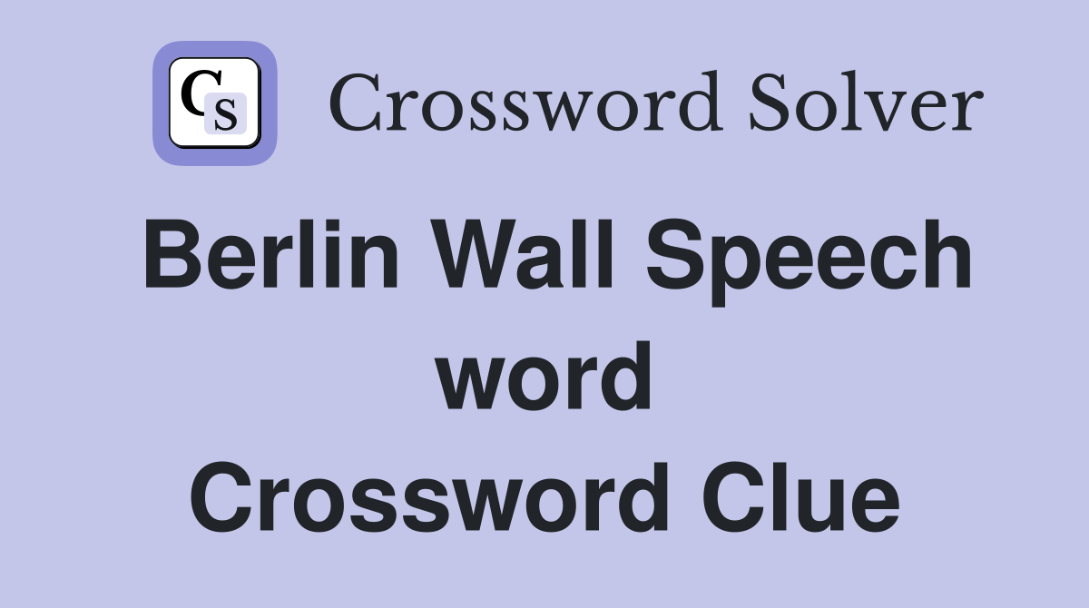Berlin Wall Speech word Crossword Clue