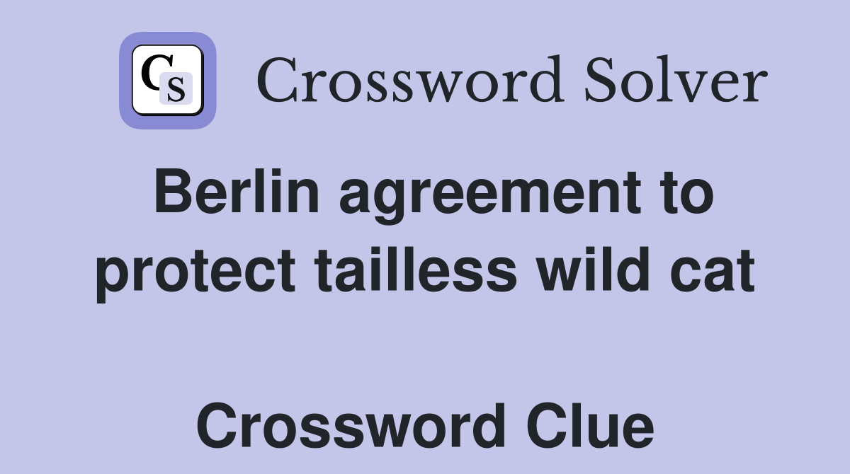 Berlin agreement to protect tailless wild cat  Crossword Clue