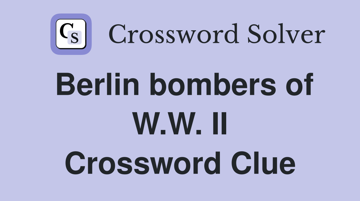 Berlin bombers of W.W. II Crossword Clue