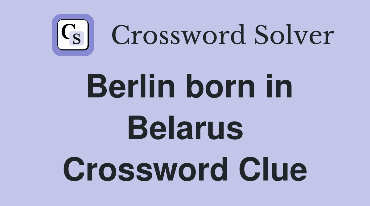 Berlin born in Belarus Crossword Clue Answers Crossword Solver