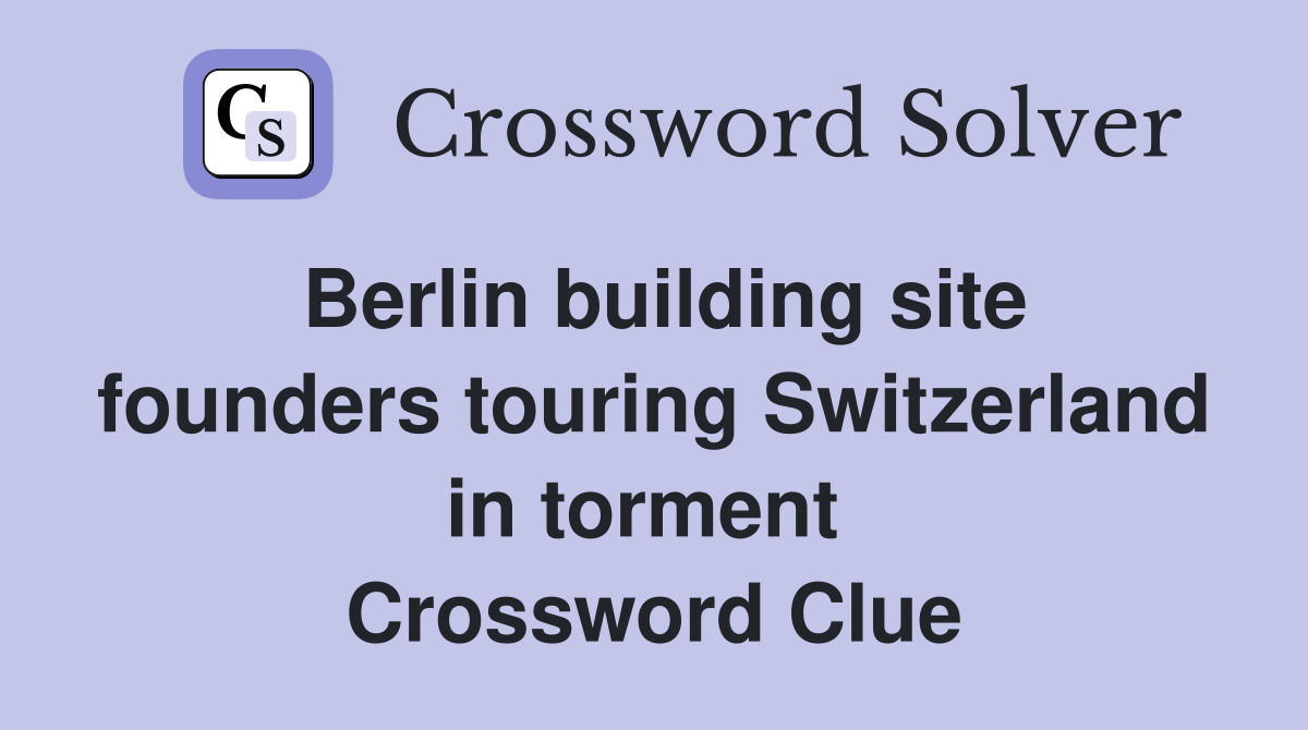 Berlin building site founders touring Switzerland in torment  Crossword Clue