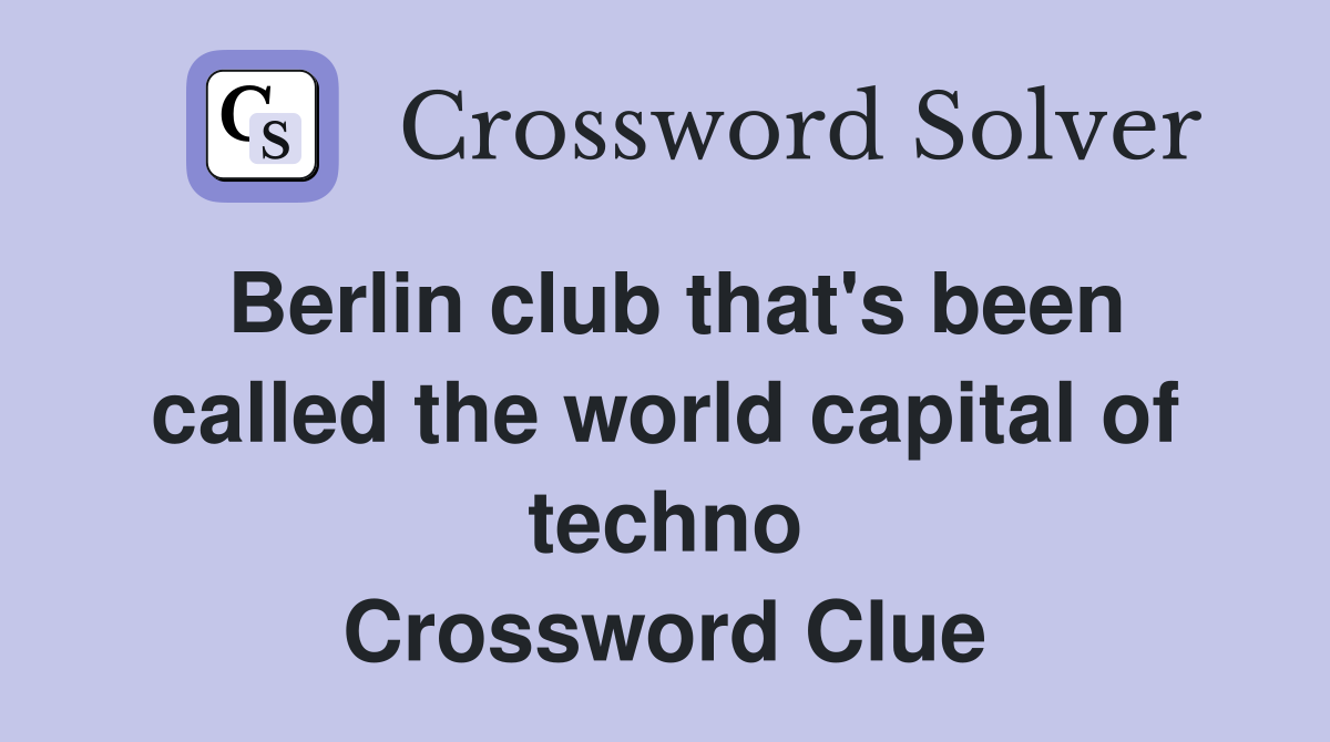 Berlin club that's been called the world capital of techno Crossword Clue