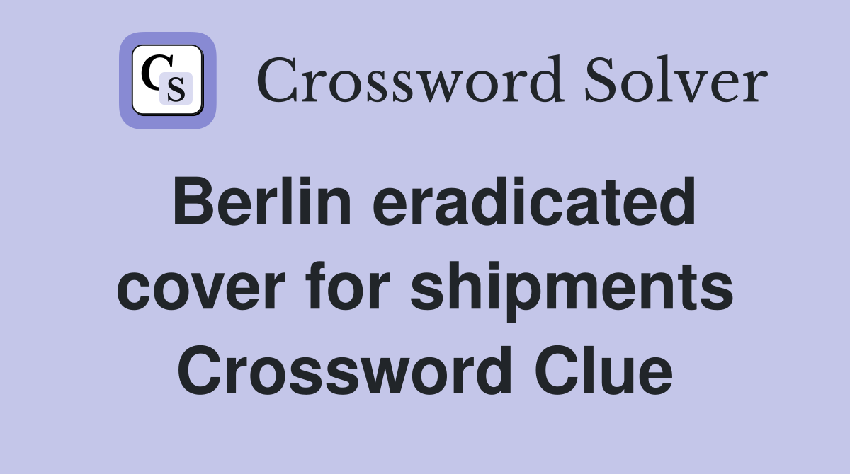 Berlin eradicated cover for shipments Crossword Clue
