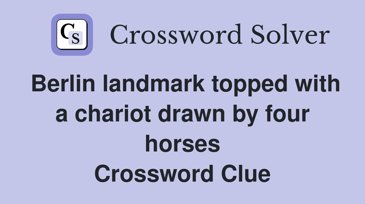 Berlin landmark topped with a chariot drawn by four horses Crossword Clue