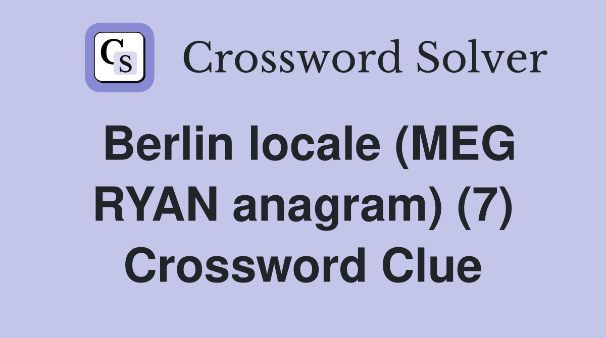 Berlin locale (MEG RYAN anagram) (7) Crossword Clue
