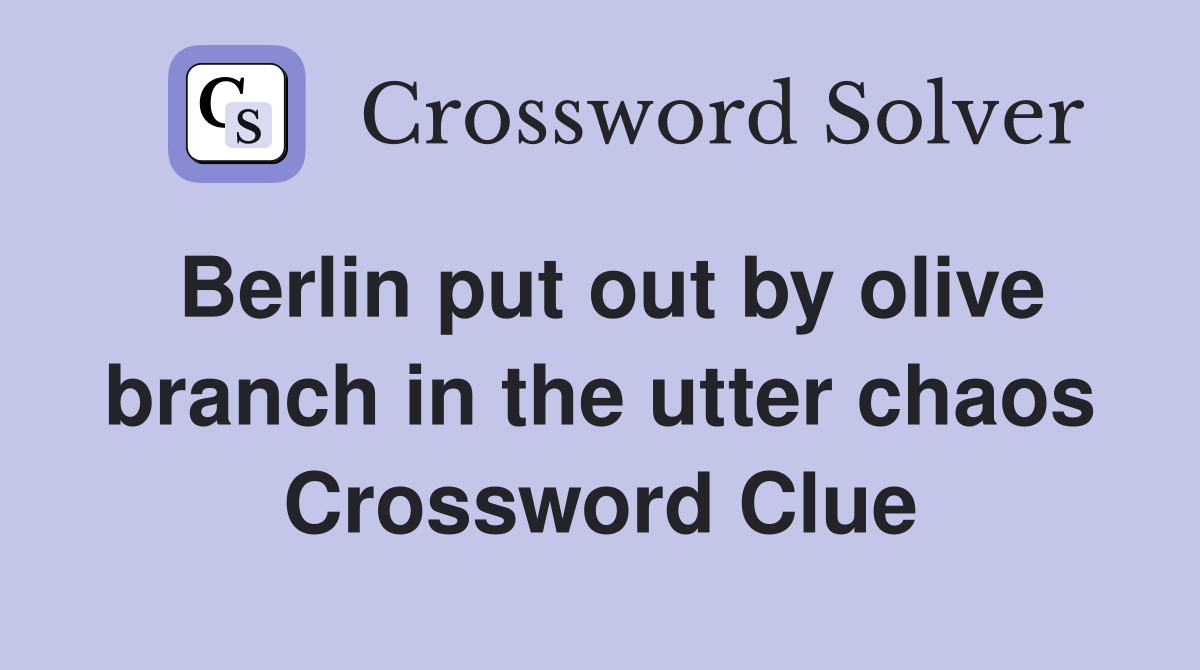Berlin put out by olive branch in the utter chaos Crossword Clue