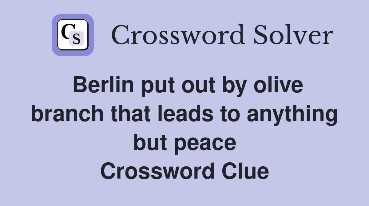 Berlin put out by olive branch that leads to anything but peace Crossword Clue
