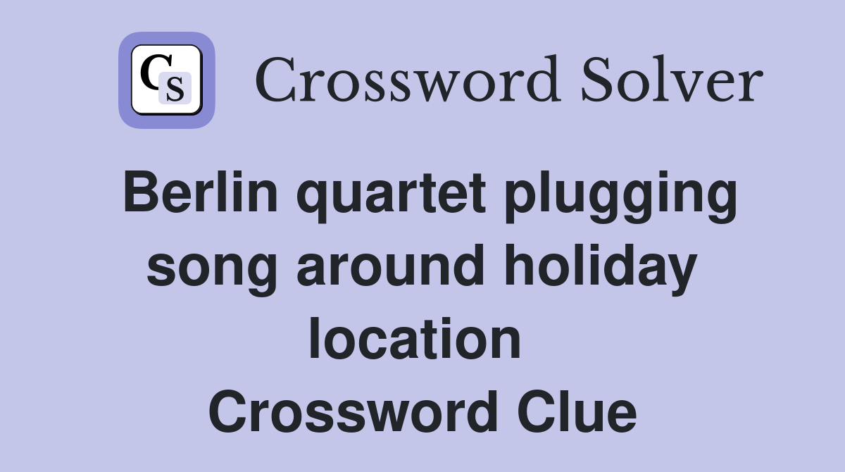 Berlin quartet plugging song around holiday location  Crossword Clue