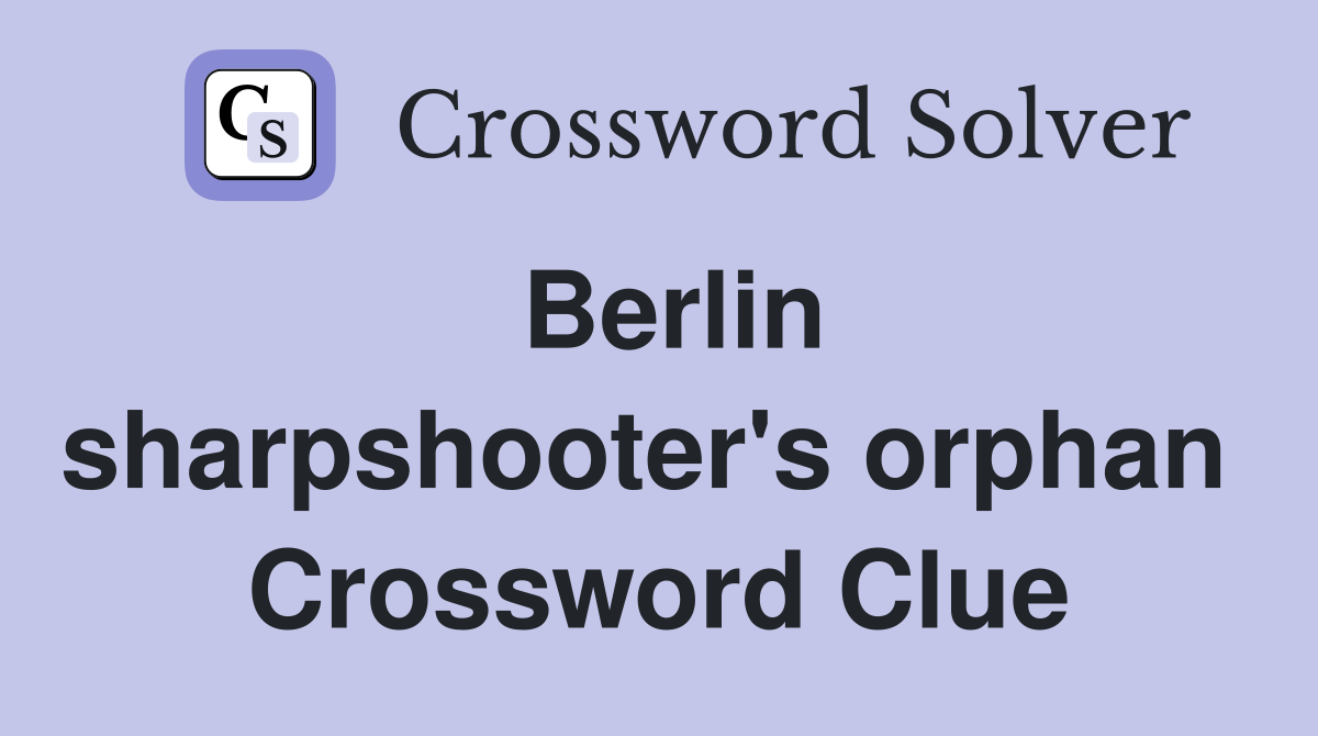 Berlin sharpshooter's orphan  Crossword Clue