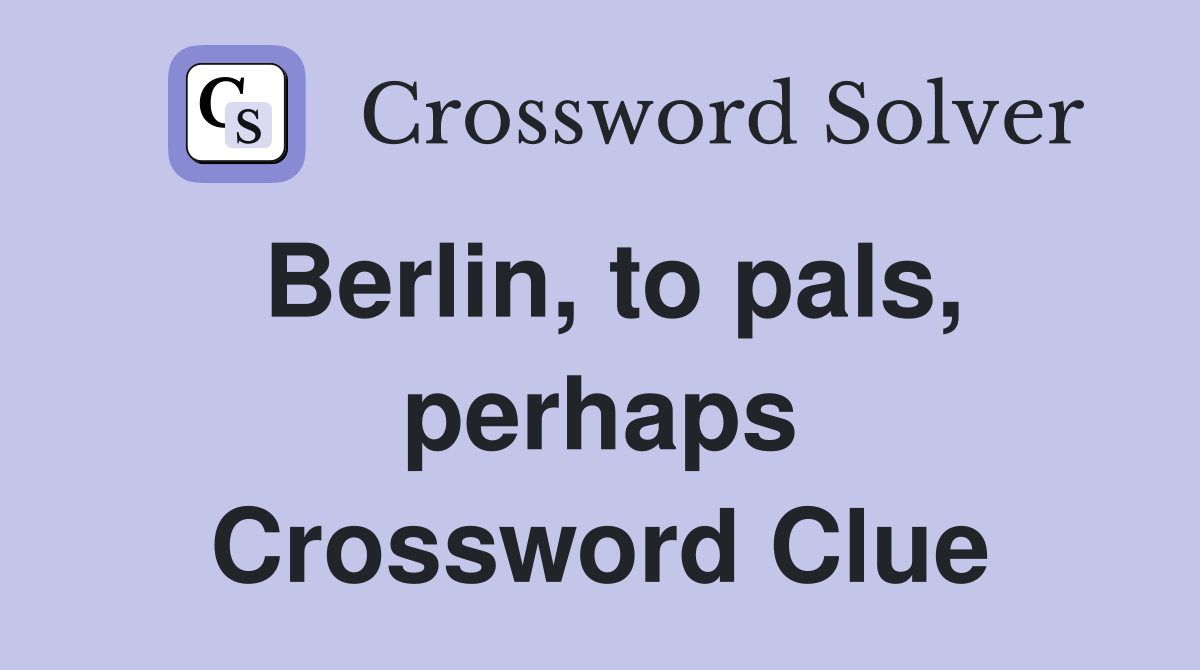 Berlin, to pals, perhaps Crossword Clue