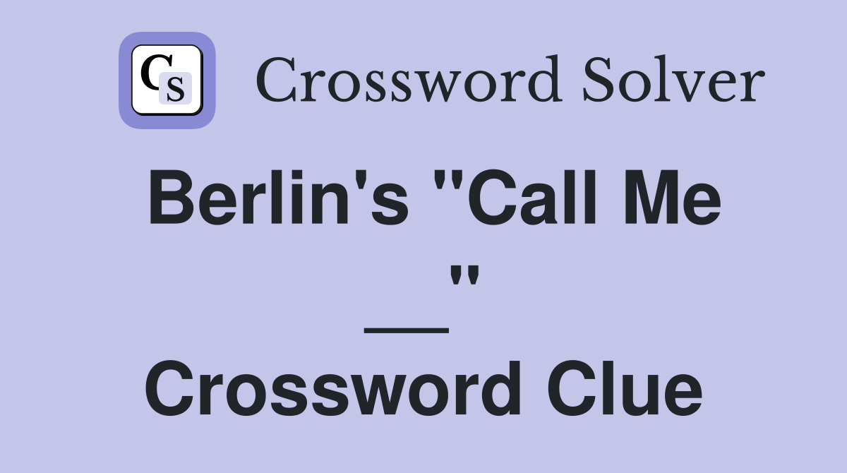 Berlin's "Call Me __" Crossword Clue