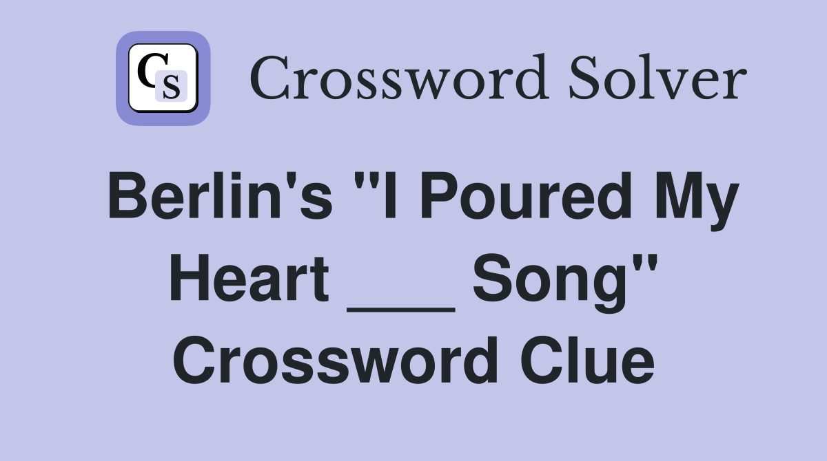 Berlin's "I Poured My Heart ___ Song" Crossword Clue