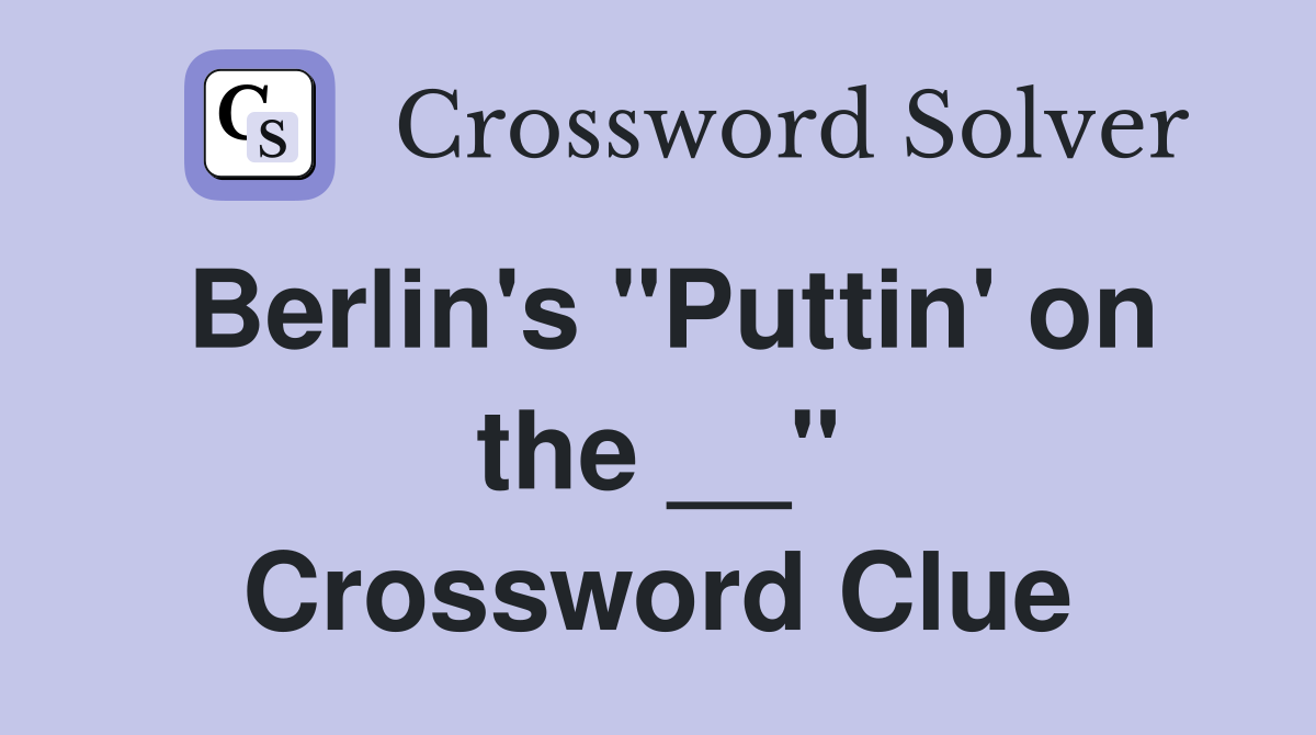 Berlin's "Puttin' on the __" Crossword Clue
