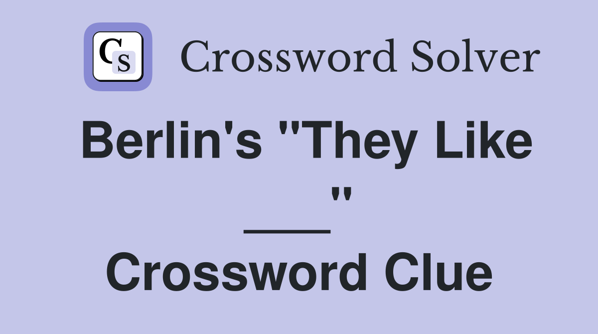 Berlin's "They Like ___" Crossword Clue