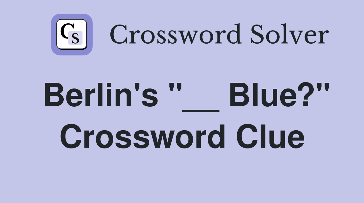 Berlin's "__ Blue?" Crossword Clue