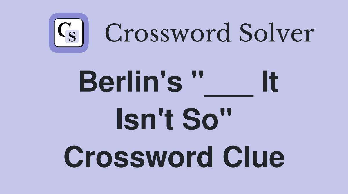 Berlin's "___ It Isn't So" Crossword Clue
