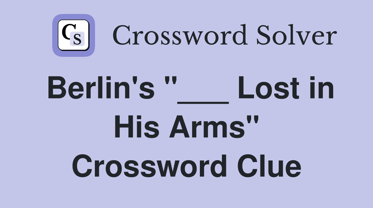 Berlin's "___ Lost in His Arms" Crossword Clue