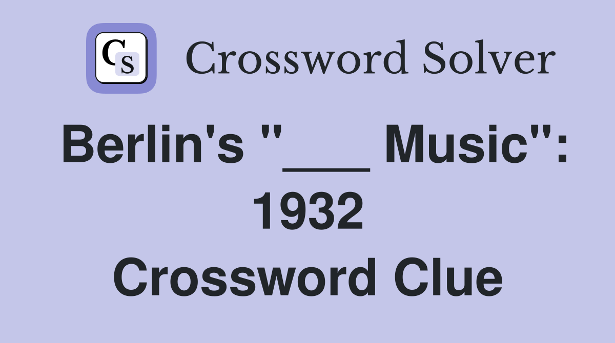 Berlin's "___ Music": 1932 Crossword Clue