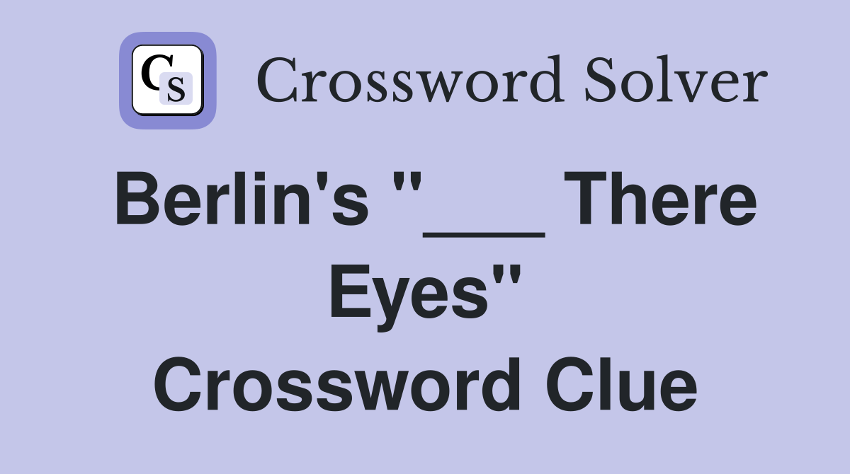 Berlin's "___ There Eyes" Crossword Clue