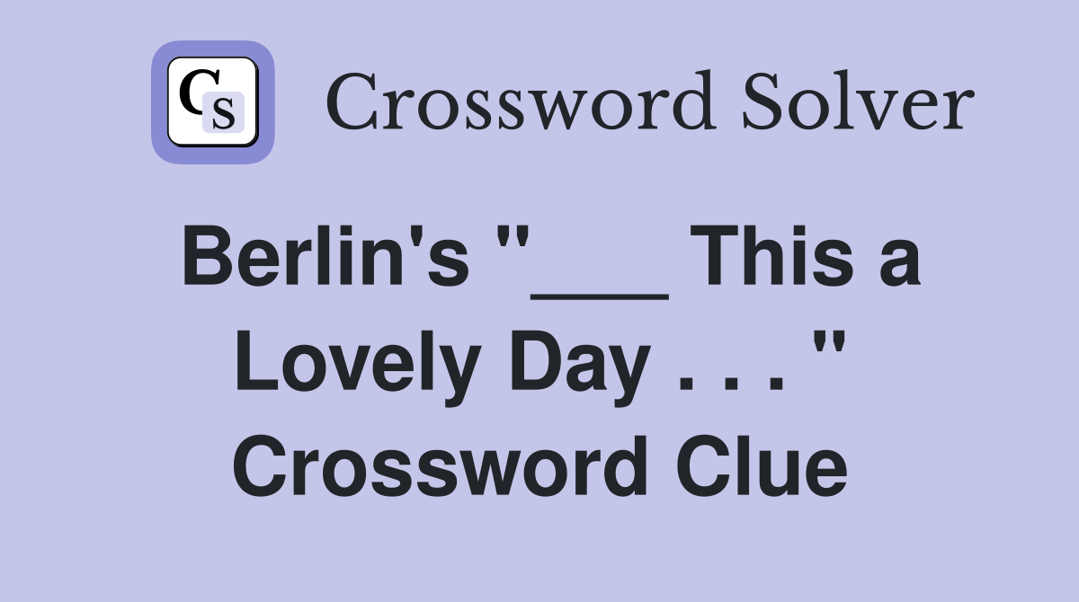 Berlin's "___ This a Lovely Day . . . " Crossword Clue