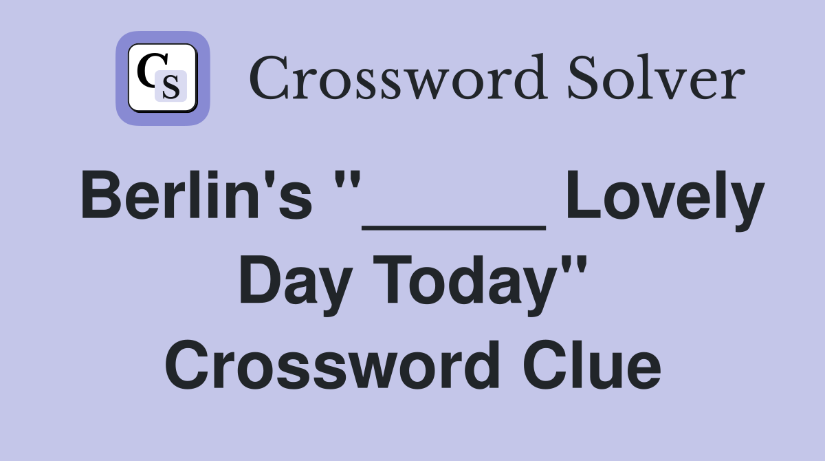 Berlin's "_____ Lovely Day Today" Crossword Clue
