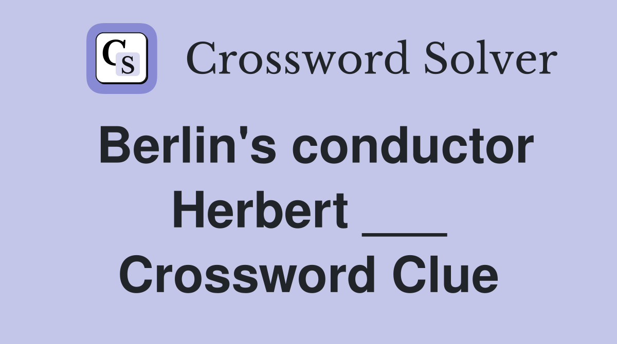 Berlin's conductor Herbert ___ Crossword Clue