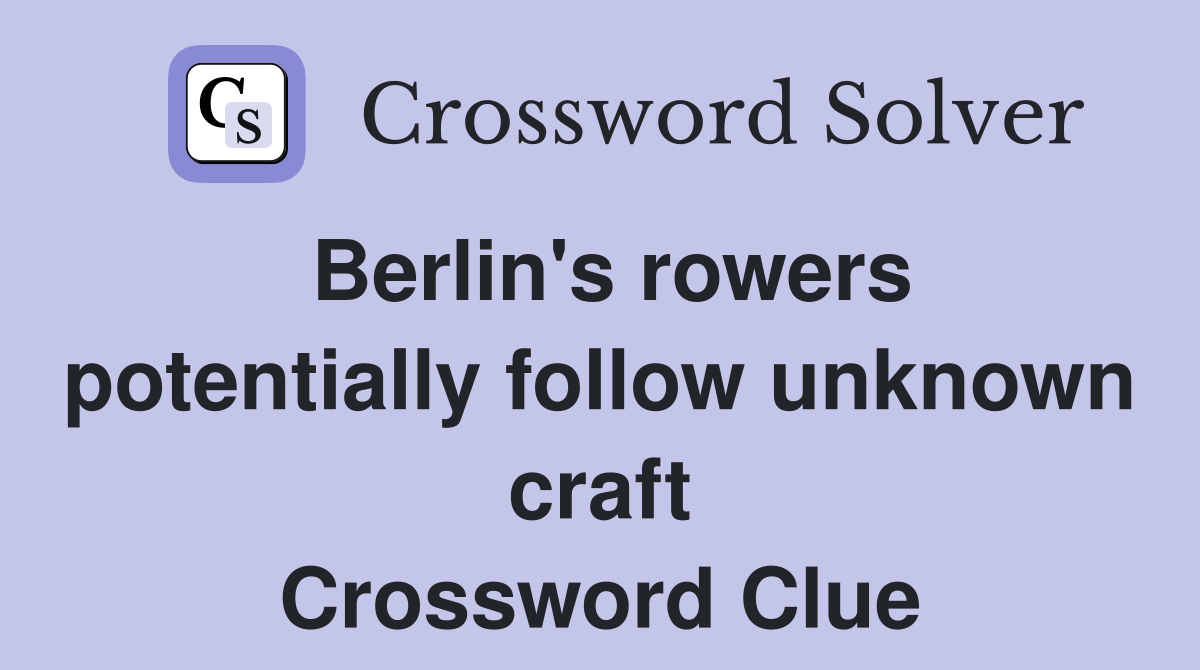 Berlin's rowers potentially follow unknown craft Crossword Clue
