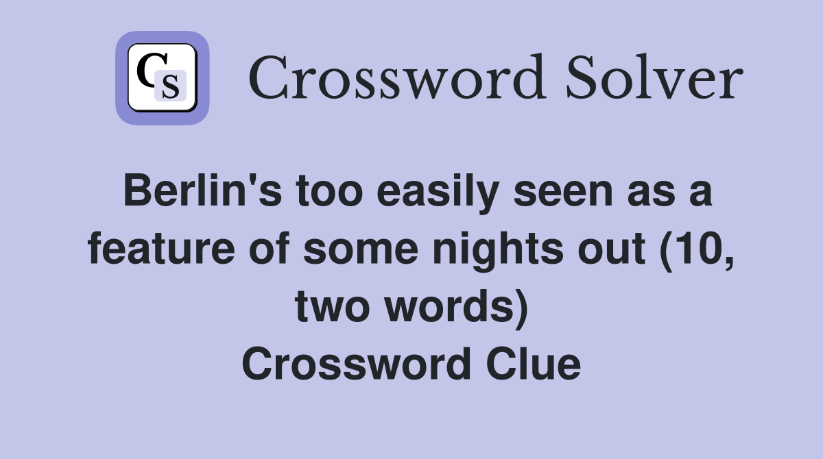 Berlin's too easily seen as a feature of some nights out (10, two words) Crossword Clue
