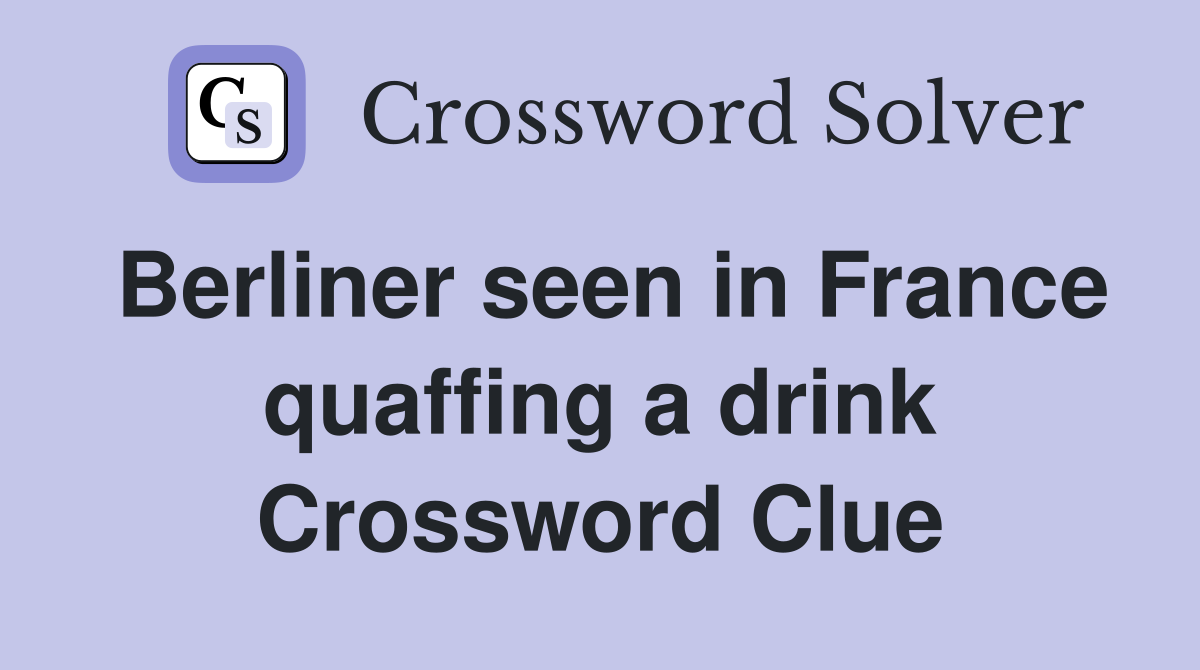 Berliner seen in France quaffing a drink Crossword Clue