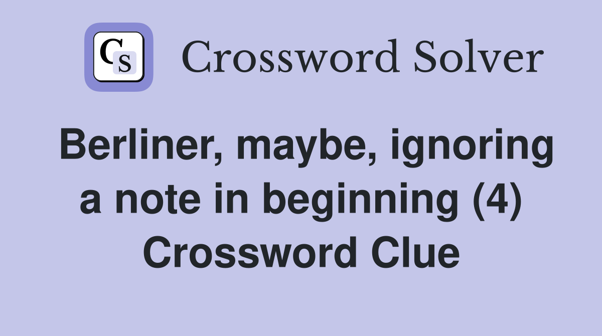 Berliner, maybe, ignoring a note in beginning (4) Crossword Clue