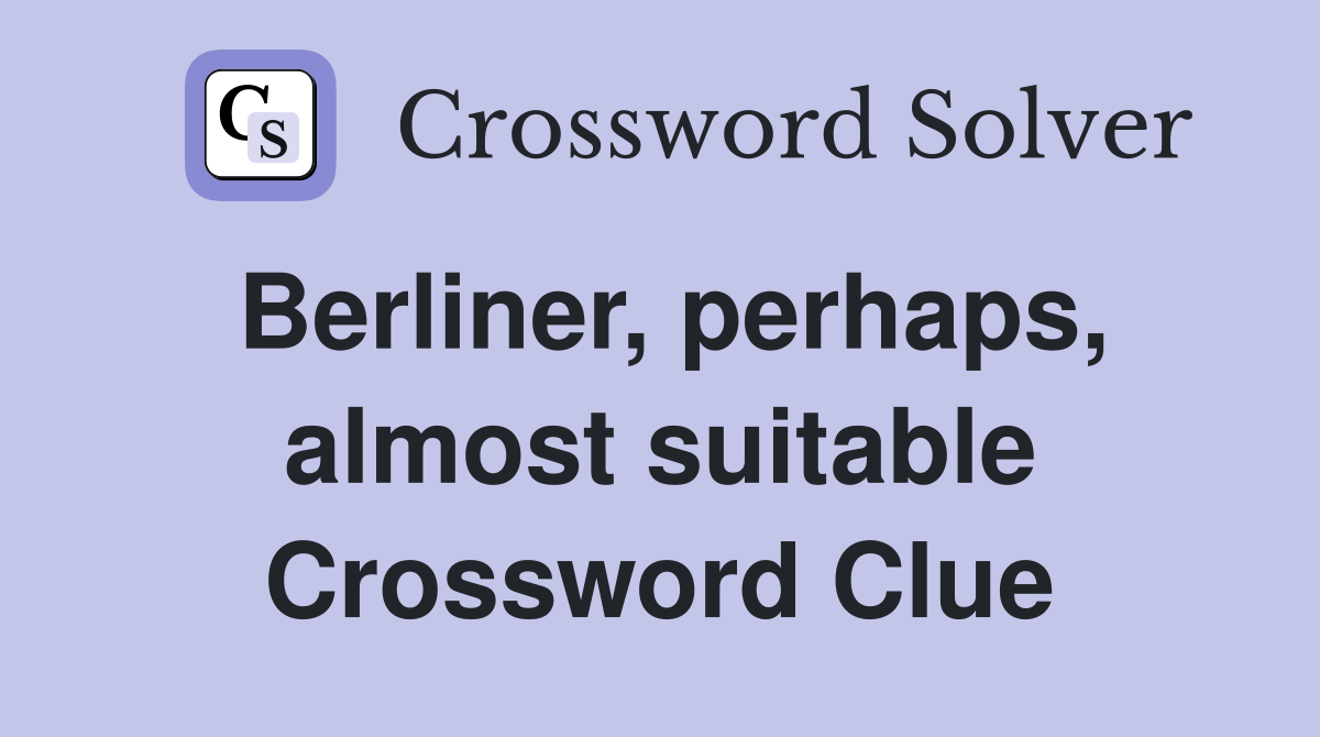 Berliner, perhaps, almost suitable Crossword Clue