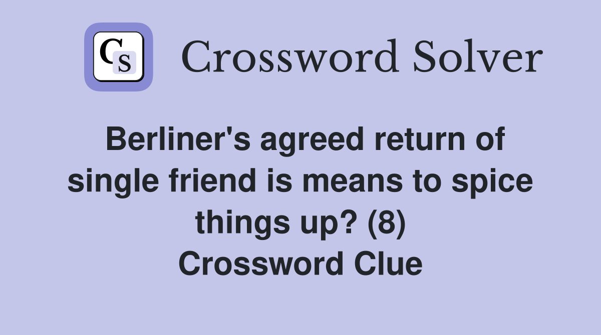 Berliner's agreed return of single friend is means to spice things up? (8) Crossword Clue