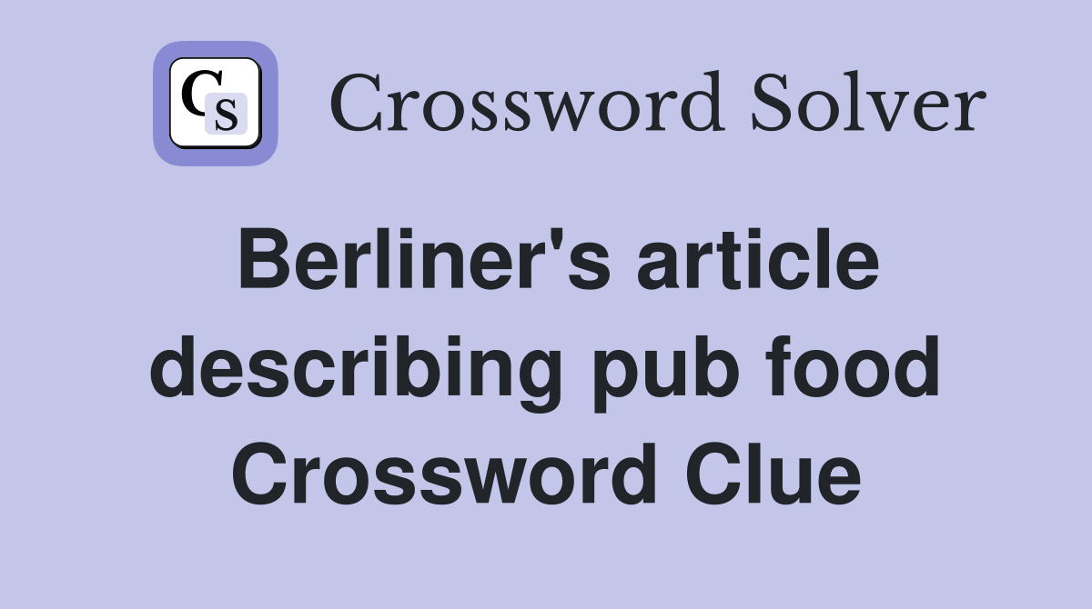 Berliner's article describing pub food Crossword Clue