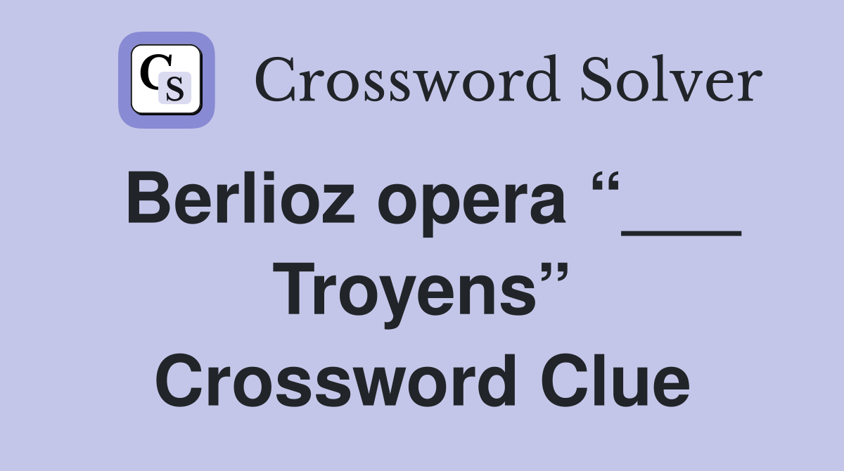 Berlioz opera “___ Troyens” Crossword Clue