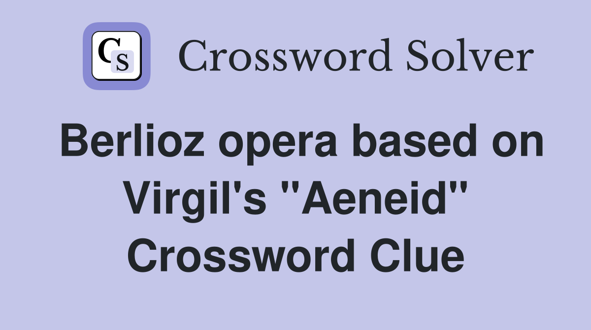 Berlioz opera based on Virgil's "Aeneid" Crossword Clue
