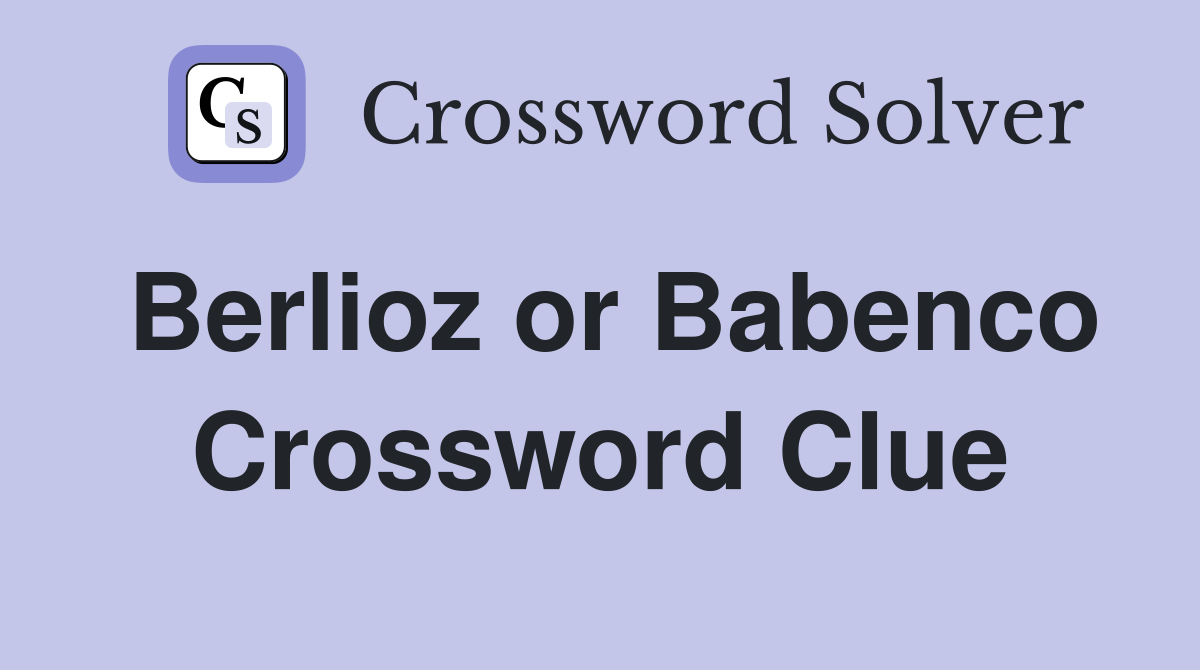 Berlioz or Babenco Crossword Clue