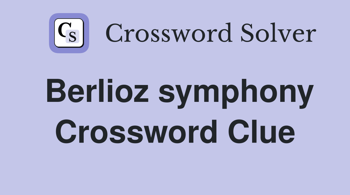 Berlioz symphony Crossword Clue