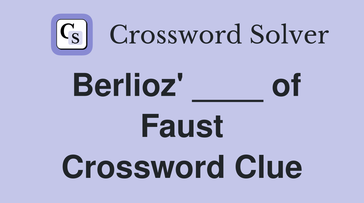 Berlioz' ____ of Faust Crossword Clue