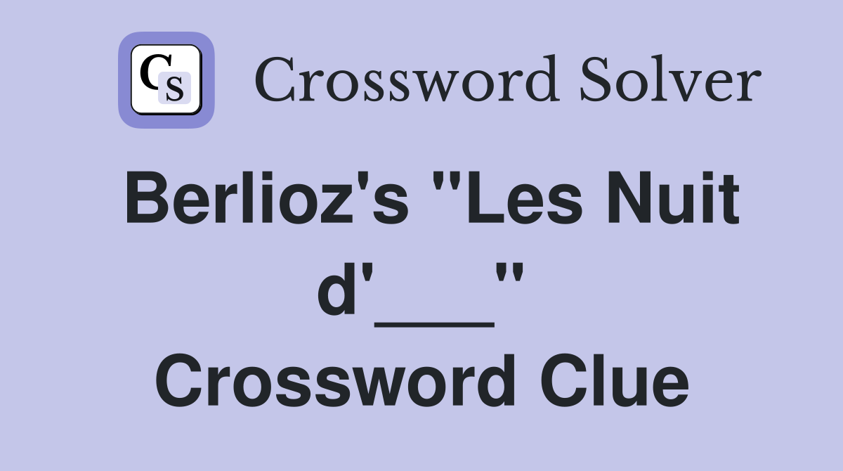 Berlioz's "Les Nuit d'___" Crossword Clue