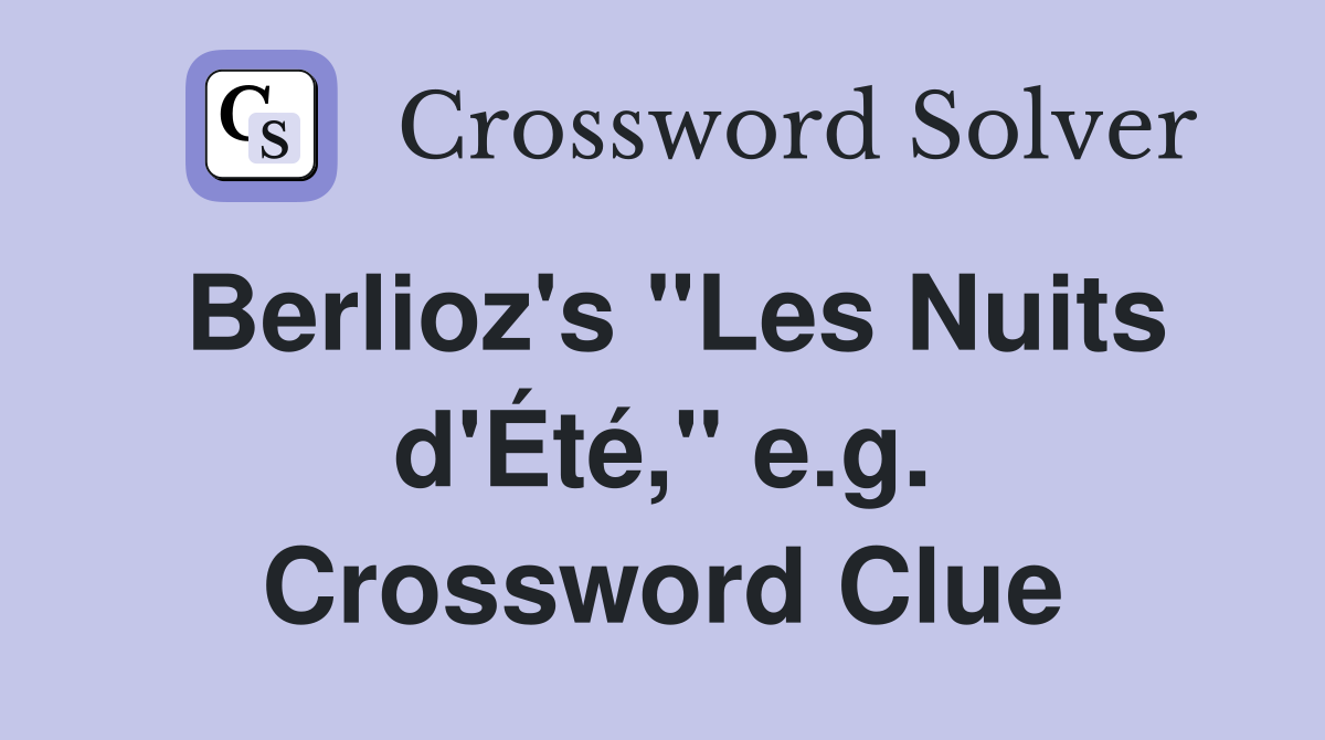 Berlioz's "Les Nuits d'Été," e.g. Crossword Clue