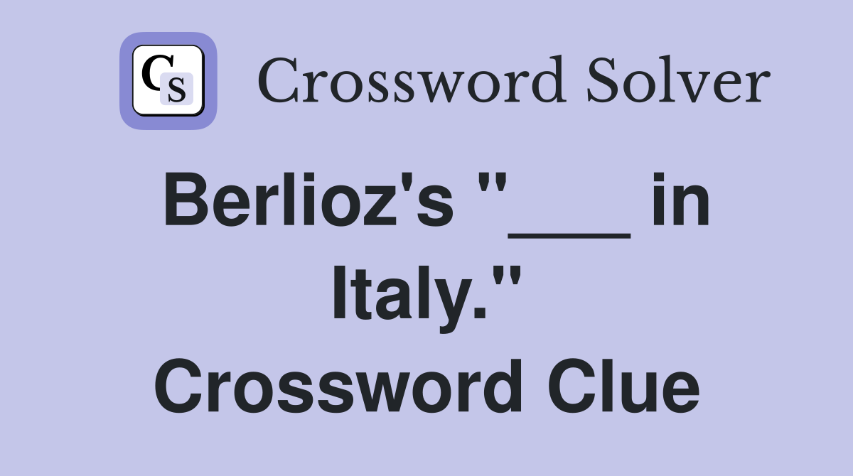 Berlioz's "___ in Italy." Crossword Clue